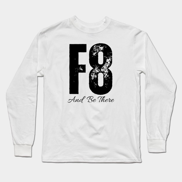 F8 And Be There Long Sleeve T-Shirt by HobbyAndArt